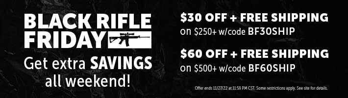 Black Rifle Friday. Get Extra Savings All Weekend! $30 off and free shipping on orders $250+ with code BF30SHIP or $60 off and free shipping on orders $500+ with code BF60SHIP. Shop Now