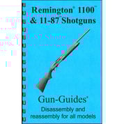 GUN-GUIDES - ASSEMBLY AND DISASSEMBLY GUIDE FOR THE REMINGTON 1100 GUN-GUIDES - ASSEMBLY AND DISASSEMBLY GUIDE FOR THE REMINGTON 1100
