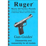 GUN-GUIDES - ASSEMBLY AND DISASSEMBLY GUIDE FOR THE RUGER MARK III GUN-GUIDES - ASSEMBLY AND DISASSEMBLY GUIDE FOR THE RUGER MARK III