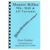 GUN-GUIDES - ASSEMBLY AND DISASSEMBLY GUIDE FOR THE MAUSER 98K & M48 GUN-GUIDES - ASSEMBLY AND DISASSEMBLY GUIDE FOR THE MAUSER 98K & M48